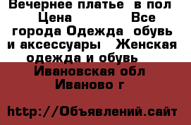 Вечернее платье  в пол  › Цена ­ 13 000 - Все города Одежда, обувь и аксессуары » Женская одежда и обувь   . Ивановская обл.,Иваново г.